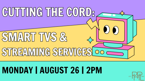 Cutting the Cord: Smart TVs & Streaming Services Monday August 26 2:00 PM