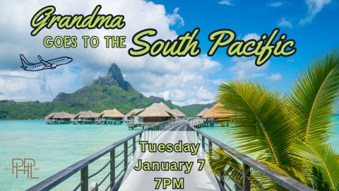 Jan. 7 at 7pm Grandma Goes to the South Pacific