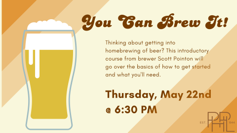 Image that shows a glass full of beer and the text You Can Brew It! Thursday, May 22, 6:30 PM