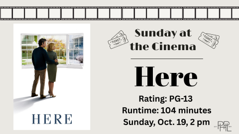 Image that shows Here movie poster and text: "Sunday at the Cinema: Here, Rating PG 13, Runtime 104 minutes, Sunday, Oct. 19, 2 pm"