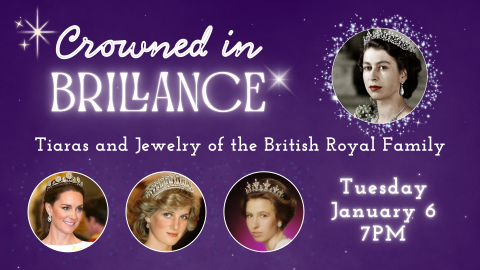 Image that shows British royalty and text: Crowned in Brilliance: Tiaras and Jewelry of the British Royal Family  Tuesday, Jan. 6, 7pm 