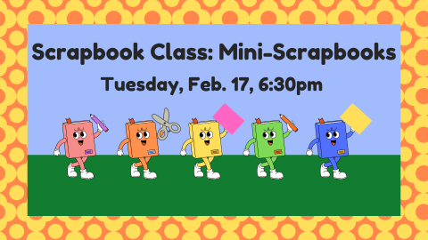 Image that shows mini scrapbooks and text: Scrapbook Class: Mini-Scrapbooks  Tuesday, Feb. 17, 6:30pm 