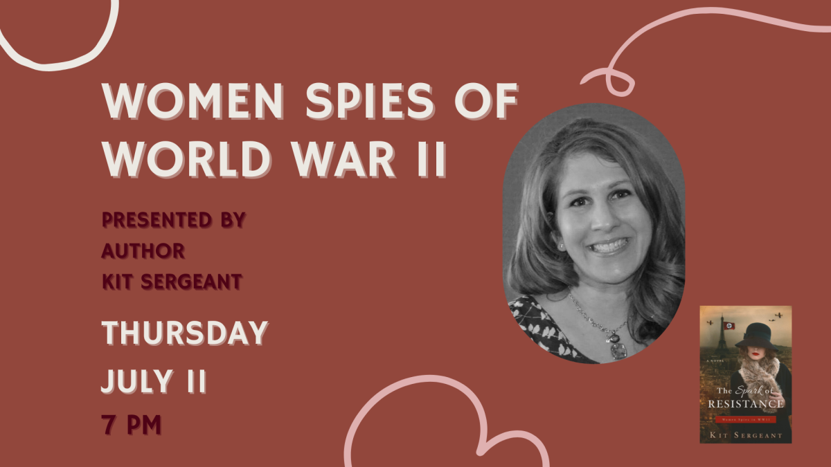 Women Spies of World War 2 on Saturday July 11 at 7 pm presented by Author Kit Sergeant